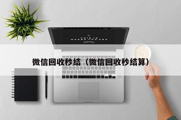 微信回收秒结（微信回收秒结算）